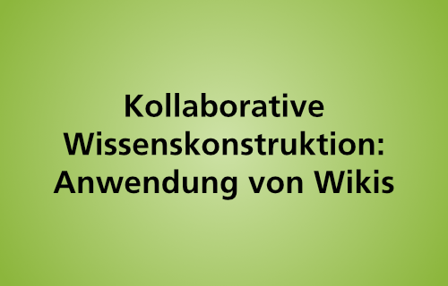 Kollaborative Wissenskonstruktion: Anwendung von Wikis